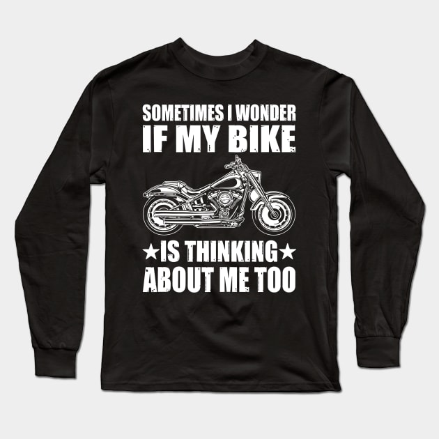 Cool Motorcycle Design,SOMETIMES I WONDER IF MY BIKE IS THINKING ABOUT ME TOO Long Sleeve T-Shirt by rhazi mode plagget